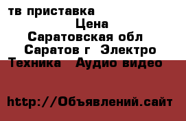 тв приставка iptv rt stb hd standart  › Цена ­ 2 800 - Саратовская обл., Саратов г. Электро-Техника » Аудио-видео   